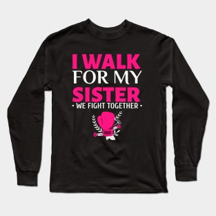 I Walk for my Sister - Breast Cancer Walk Long Sleeve T-Shirt